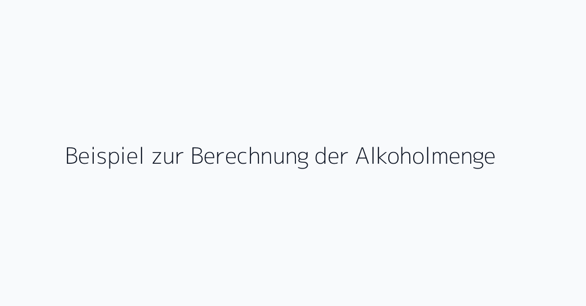 Beispiel zur Berechnung der Alkoholmenge