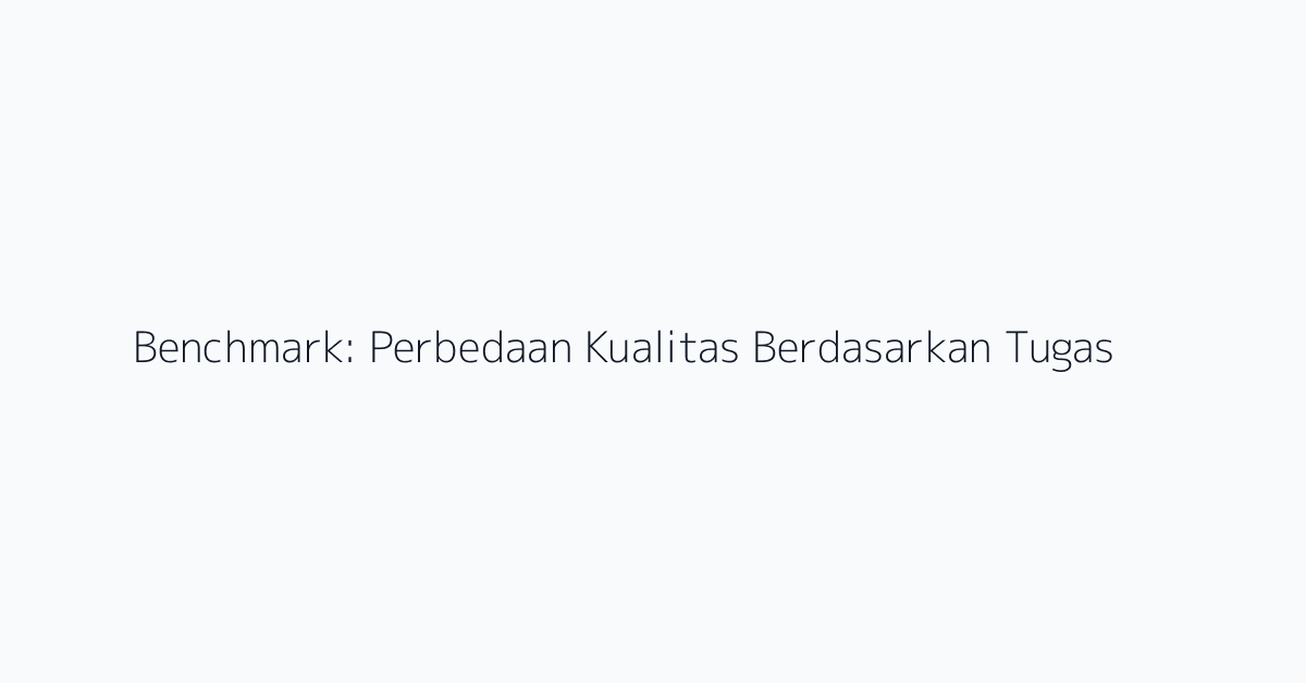 Benchmark: Perbedaan Kualitas Berdasarkan Tugas