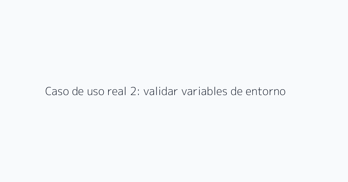 Caso de uso real 2: validar variables de entorno