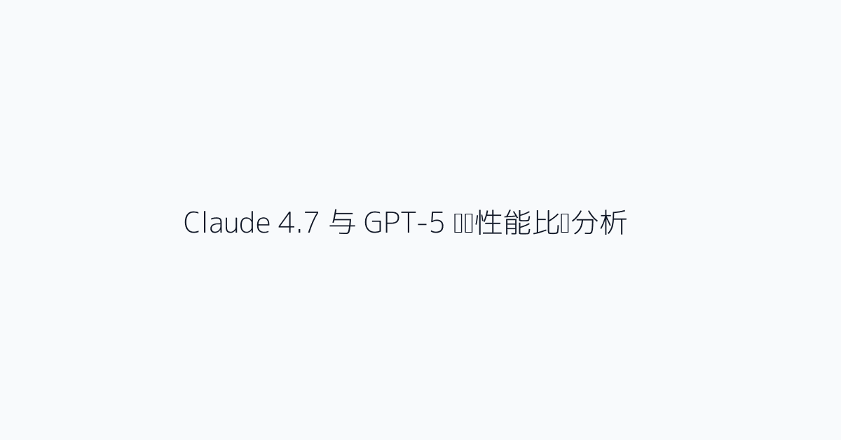Claude 4.7 与 GPT-5 编码性能比较分析