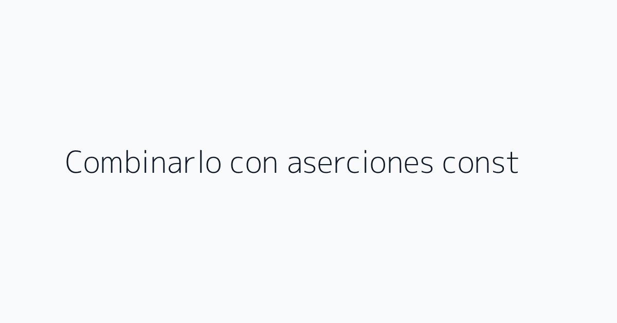 Combinarlo con aserciones const