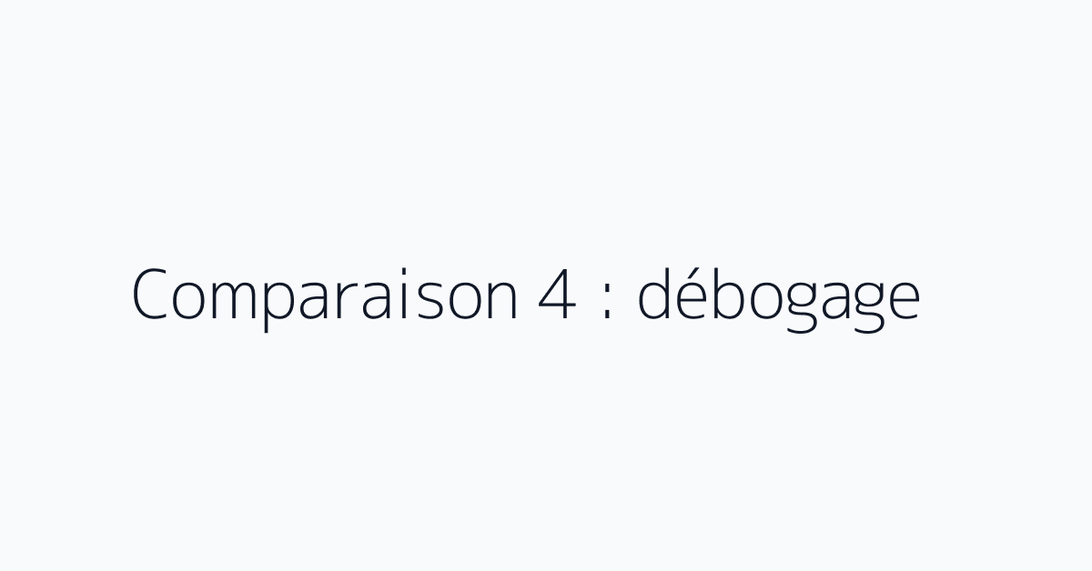 Comparaison 4 : débogage