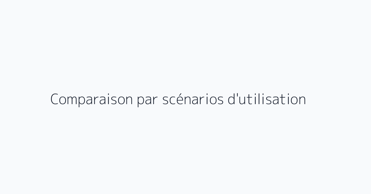 Comparaison par scénarios d'utilisation