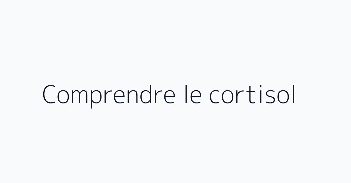 Comprendre le cortisol