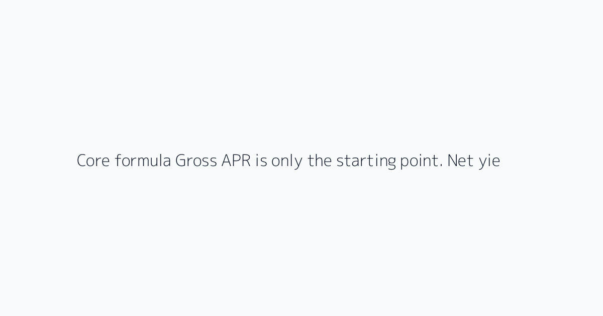Core formula Gross APR is only the starting point. Net yield = APR minus operating cost, p