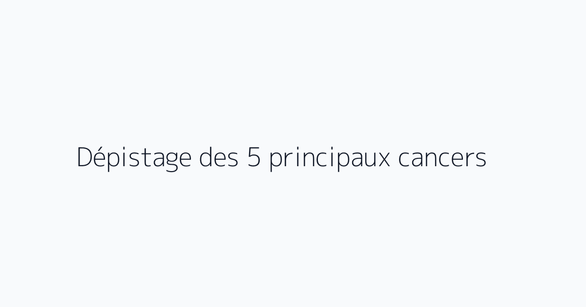 Dépistage des 5 principaux cancers