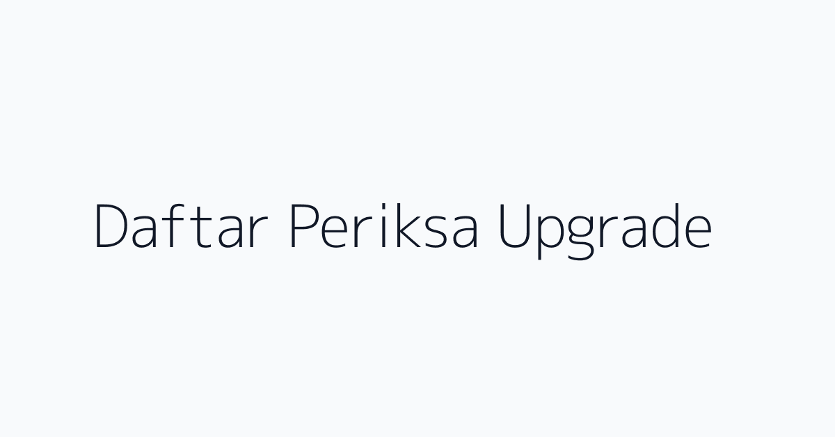 Daftar Periksa Upgrade