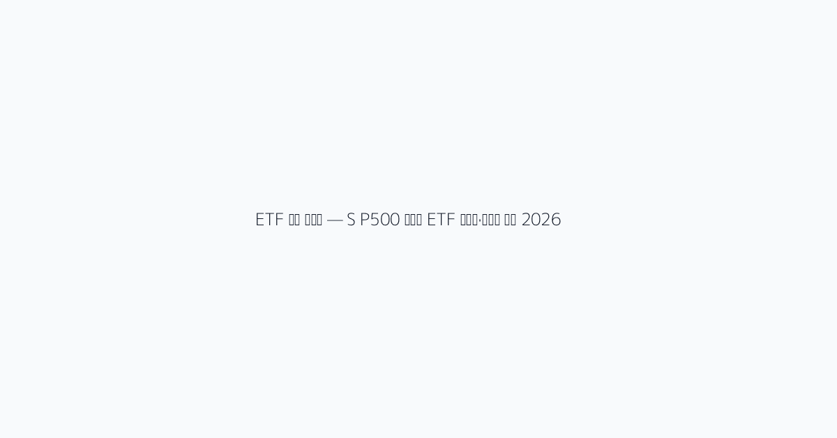 ETF 초보 가이드 — S&P500 나스닥 ETF 수수료·수익률 비교 (2026)