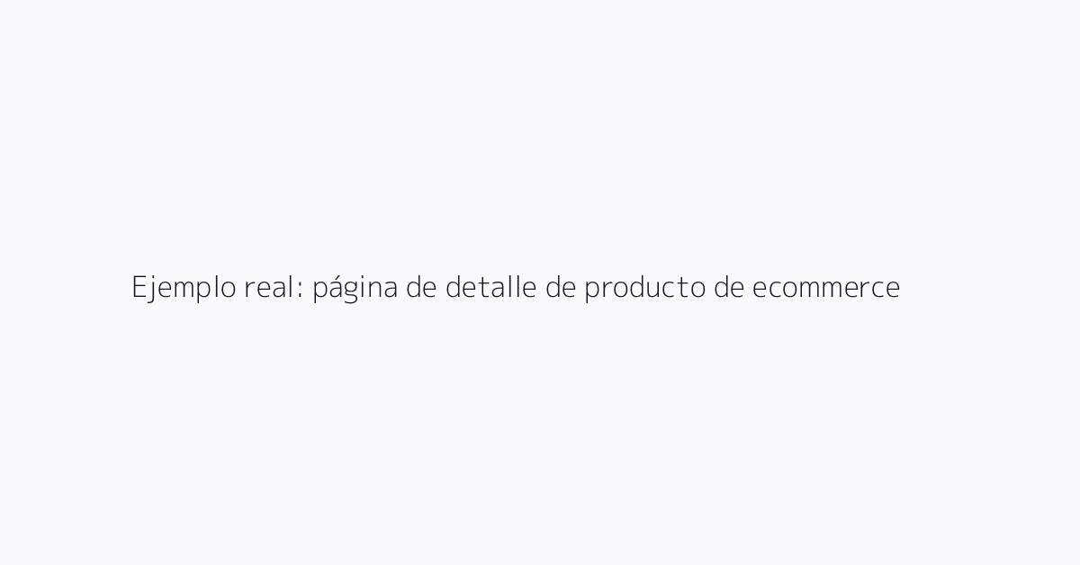 Ejemplo real: página de detalle de producto de ecommerce