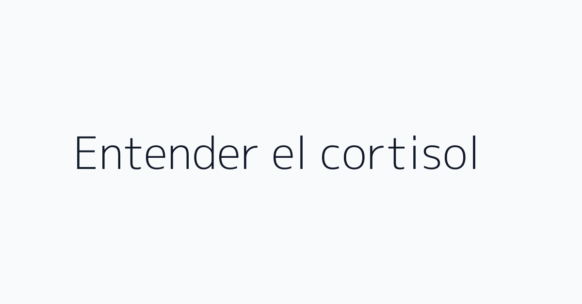 Entender el cortisol