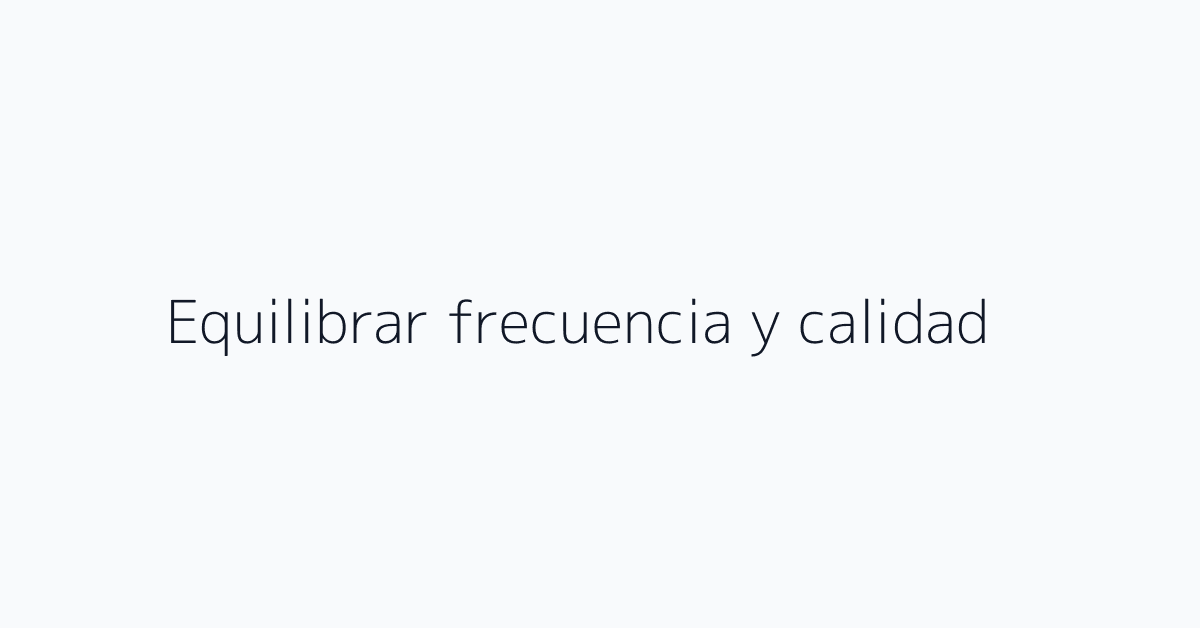 Equilibrar frecuencia y calidad