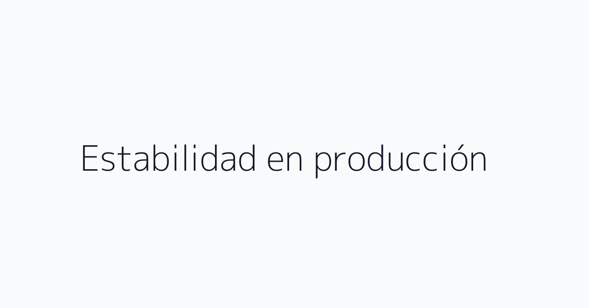 Estabilidad en producción