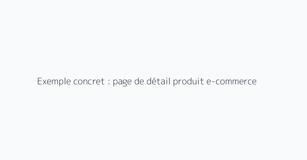 Exemple concret : page de détail produit e-commerce