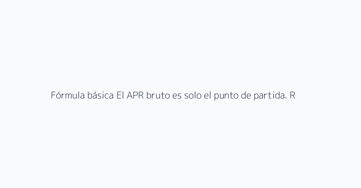 Fórmula básica El APR bruto es solo el punto de partida. Rendimiento neto = APR menos cost