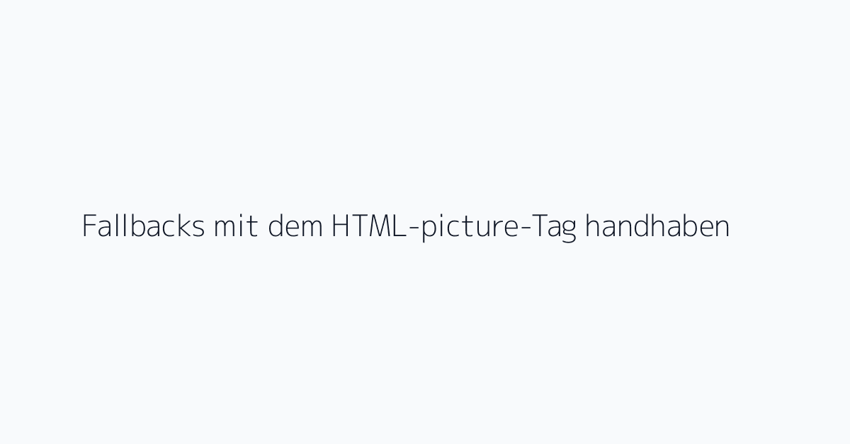 Fallbacks mit dem HTML-picture-Tag handhaben