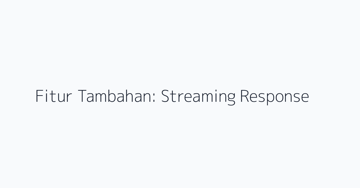 Fitur Tambahan: Streaming Response