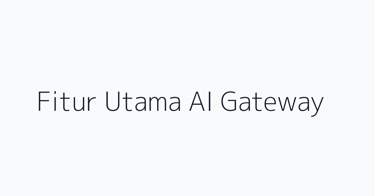 Fitur Utama AI Gateway