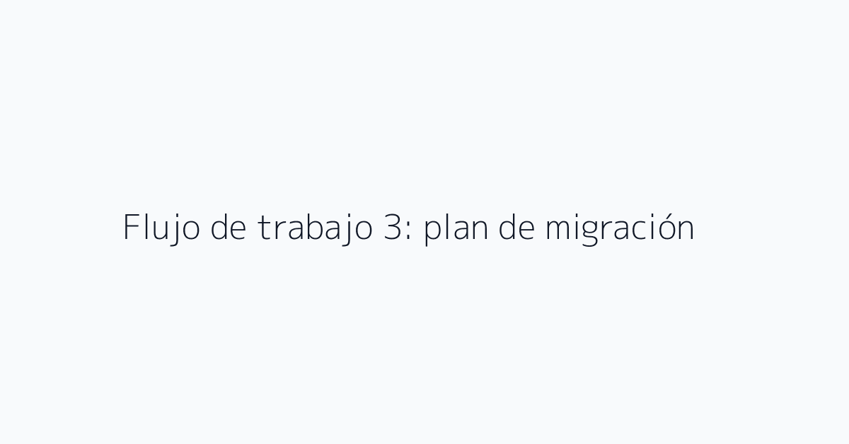 Flujo de trabajo 3: plan de migración