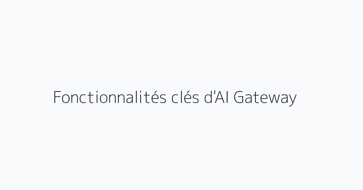 Fonctionnalités clés d'AI Gateway
