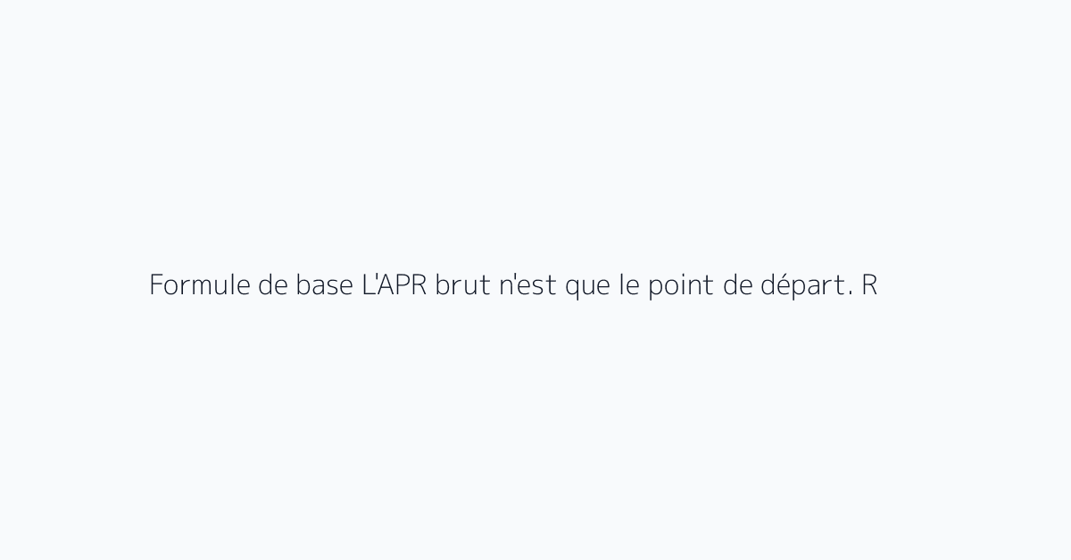 Formule de base L'APR brut n'est que le point de départ. Rendement net = APR moins les coû