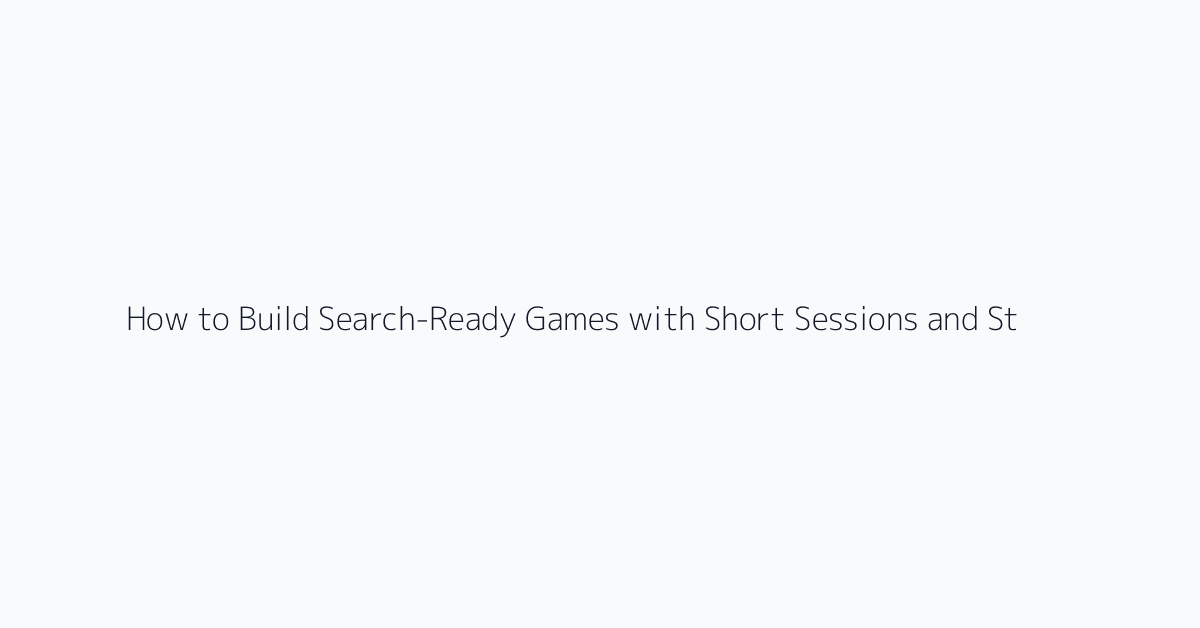 How to Build Search-Ready Games with Short Sessions and Strong Return Triggers