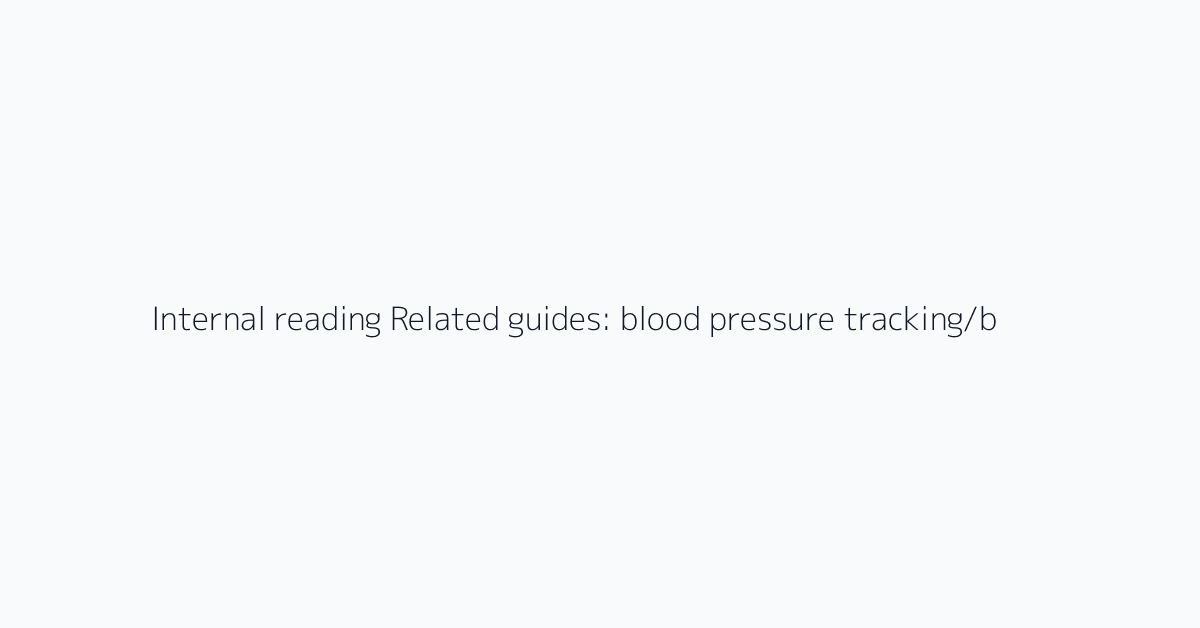 Internal reading Related guides: blood pressure tracking/blog/home-blood-pressure-measurem