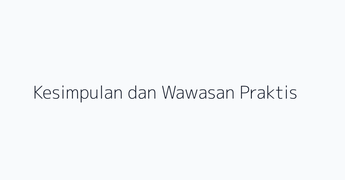 Kesimpulan dan Wawasan Praktis
