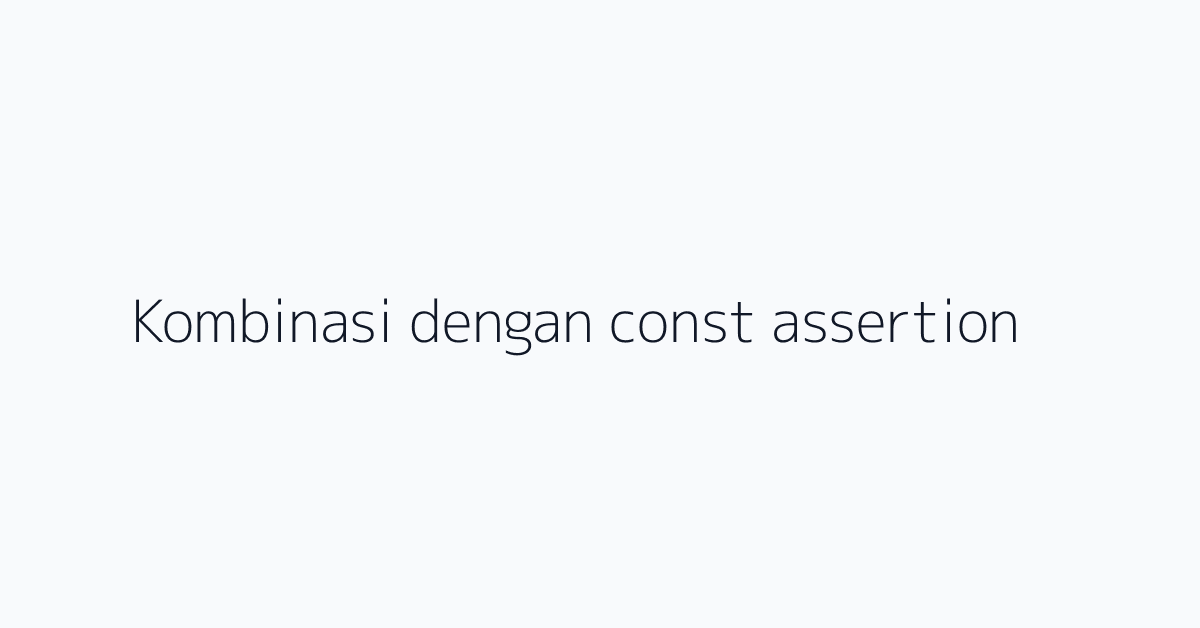 Kombinasi dengan const assertion