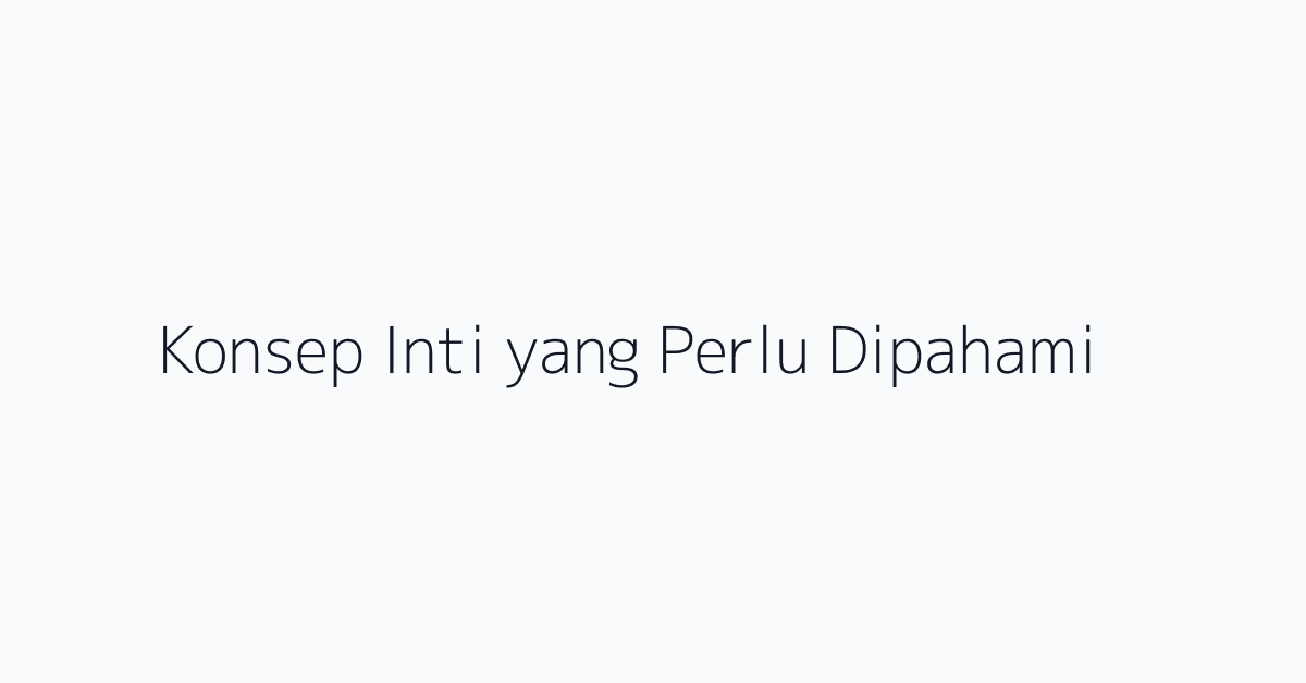 Konsep Inti yang Perlu Dipahami
