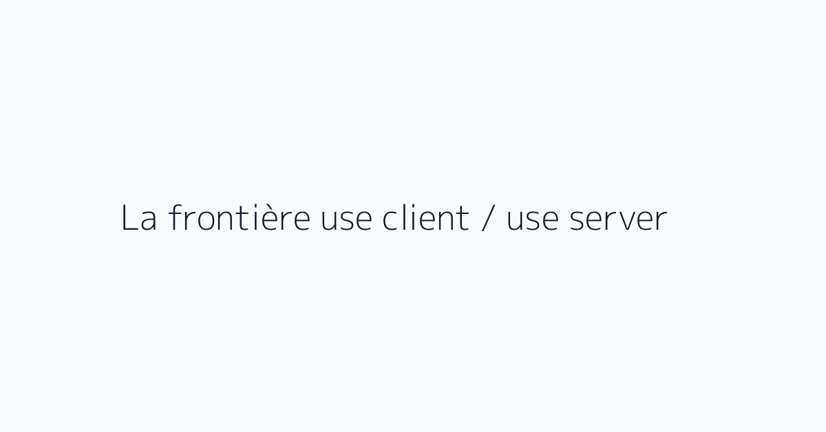 La frontière use client / use server
