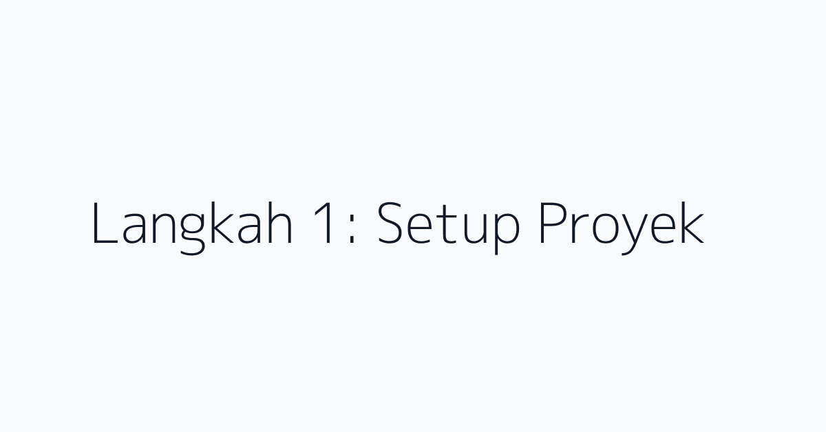 Langkah 1: Setup Proyek