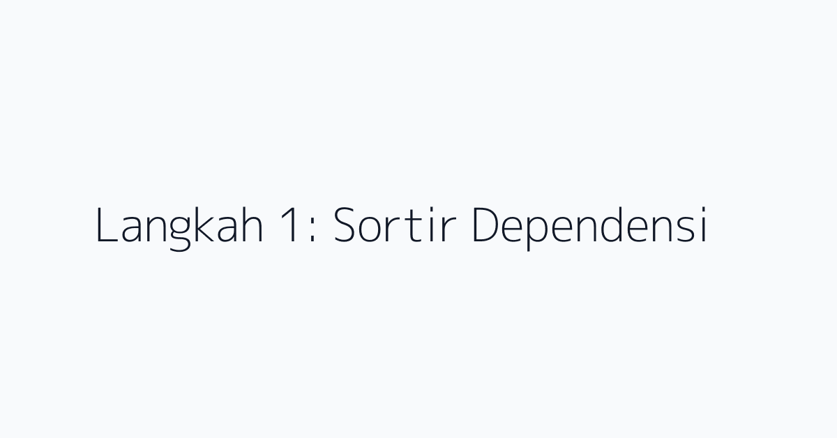Langkah 1: Sortir Dependensi