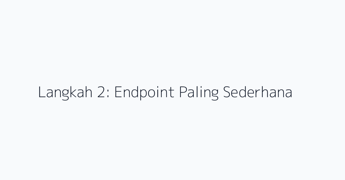 Langkah 2: Endpoint Paling Sederhana