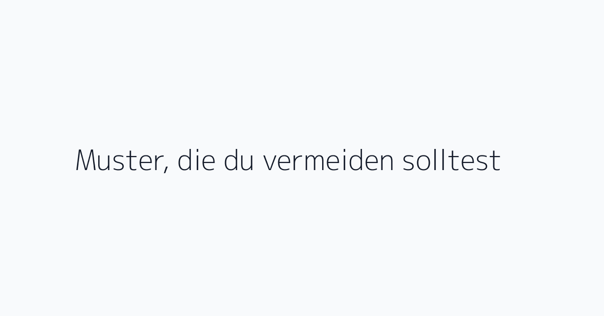 Muster, die du vermeiden solltest