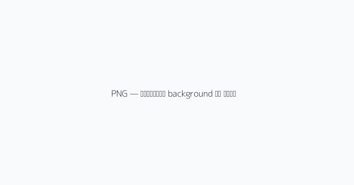 PNG — पारदर्शी background का राजा