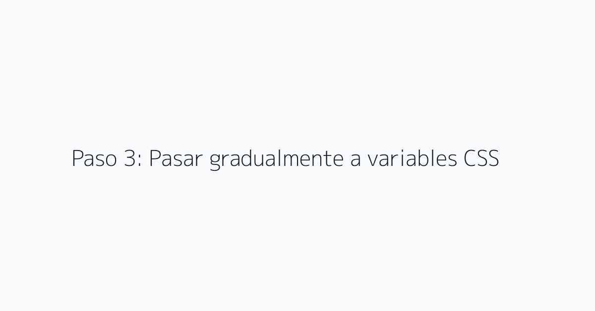 Paso 3: Pasar gradualmente a variables CSS