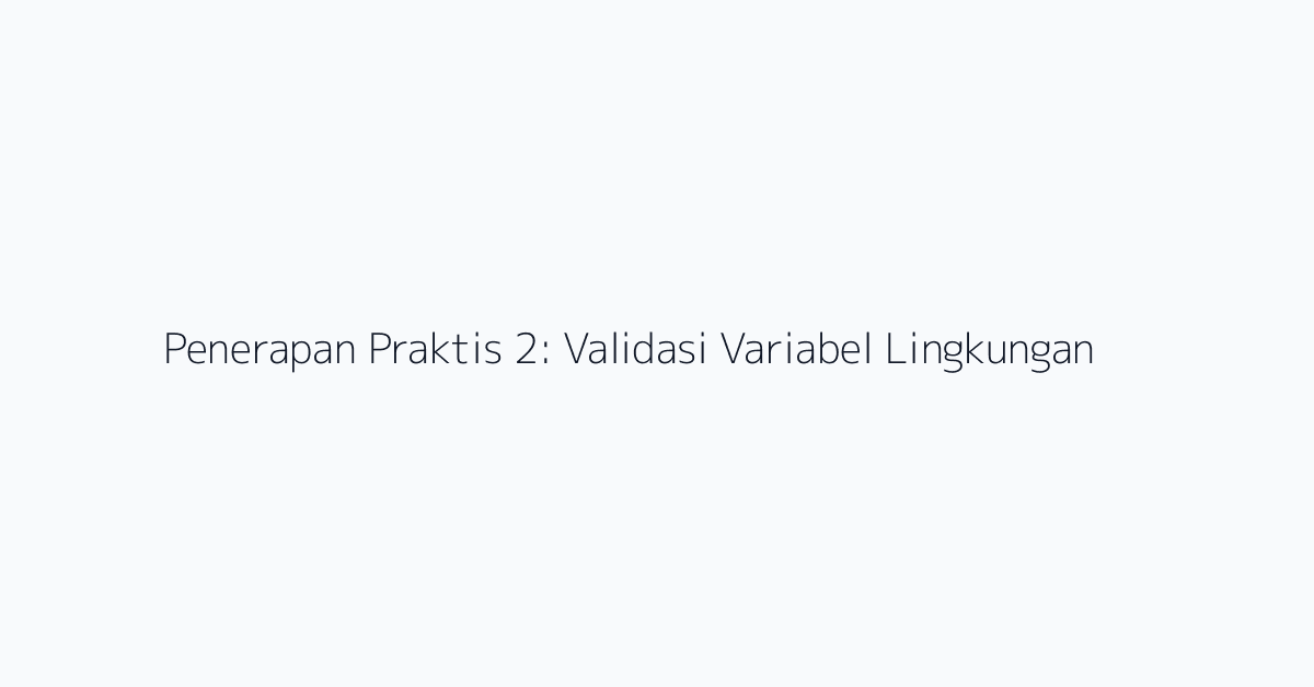 Penerapan Praktis 2: Validasi Variabel Lingkungan