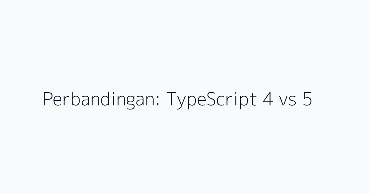 Perbandingan: TypeScript 4 vs 5