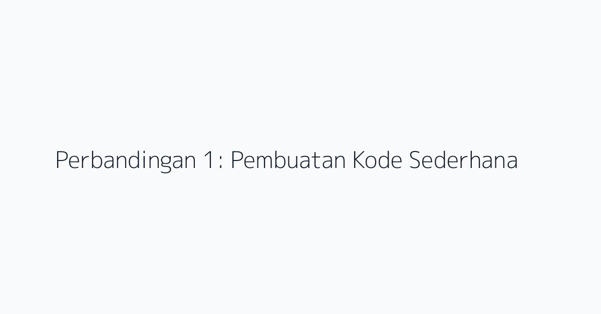 Perbandingan 1: Pembuatan Kode Sederhana