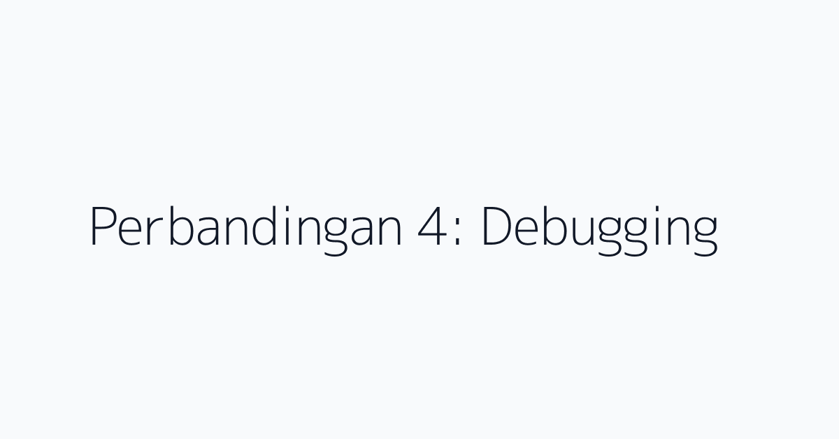 Perbandingan 4: Debugging