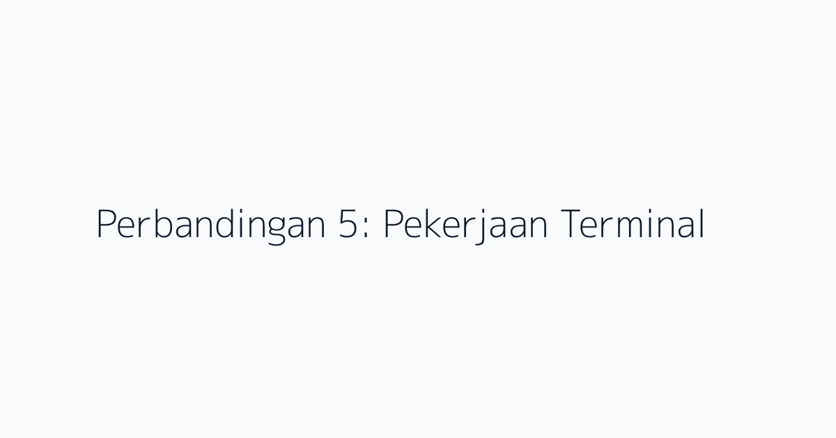 Perbandingan 5: Pekerjaan Terminal