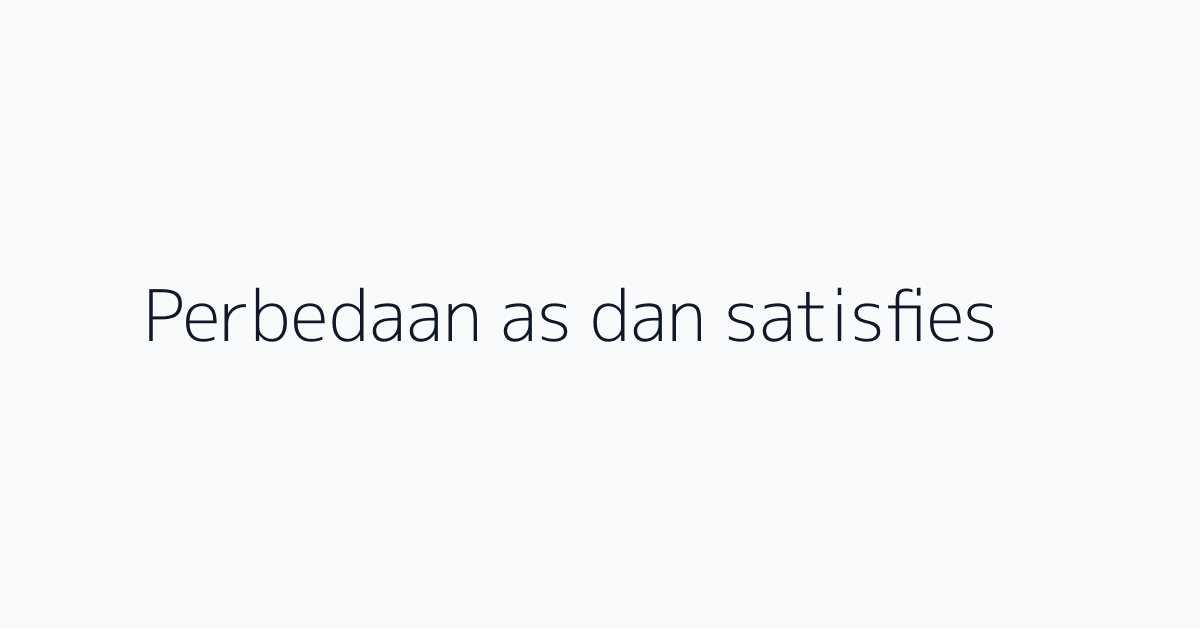 Perbedaan as dan satisfies