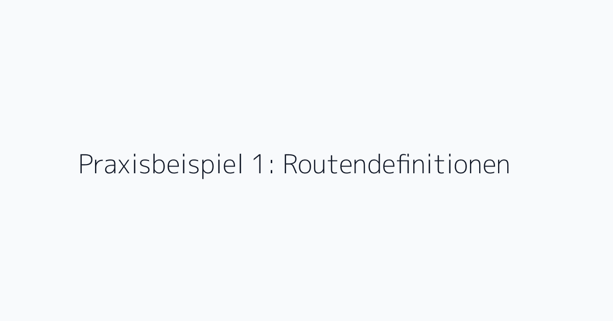 Praxisbeispiel 1: Routendefinitionen