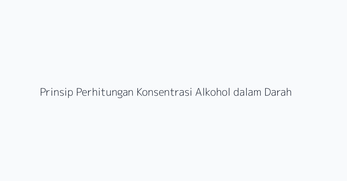 Prinsip Perhitungan Konsentrasi Alkohol dalam Darah