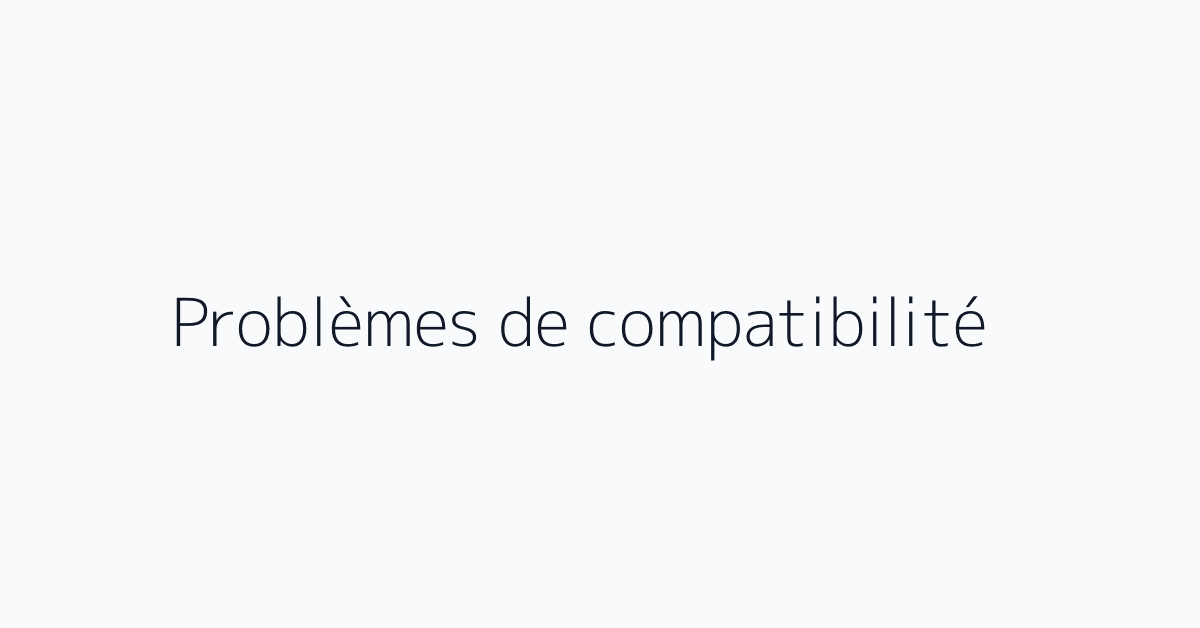 Problèmes de compatibilité