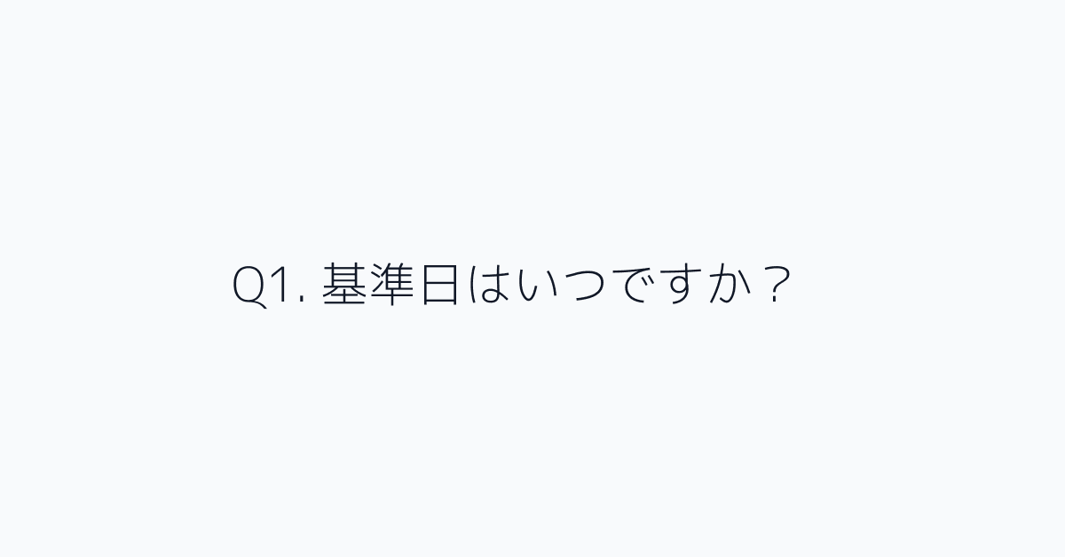 Q1. 基準日はいつですか?