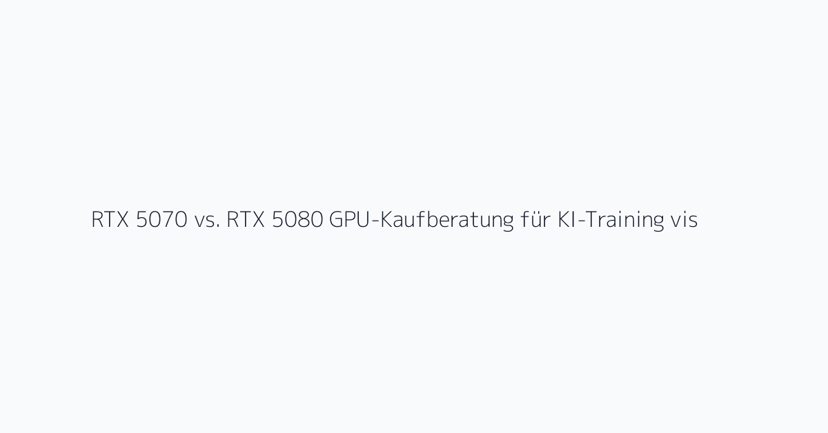 RTX 5070 vs. RTX 5080 GPU-Kaufberatung für KI-Training visuelle Referenz 2