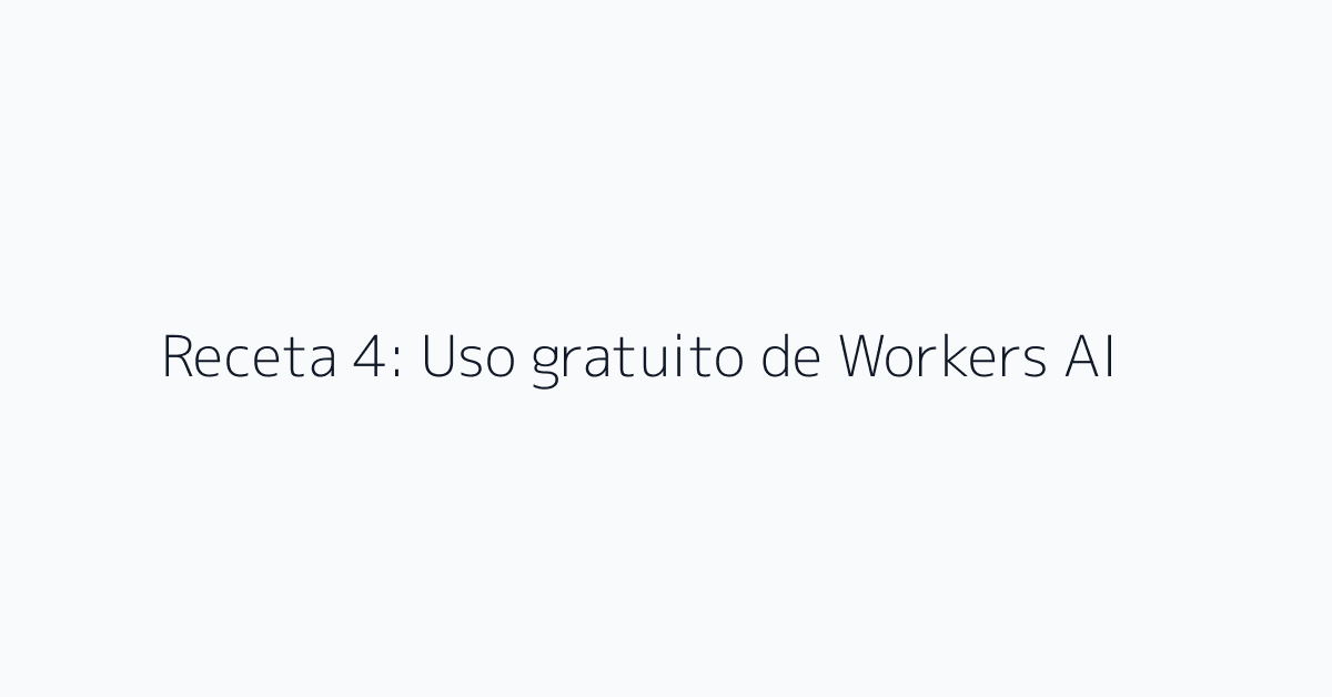 Receta 4: Uso gratuito de Workers AI