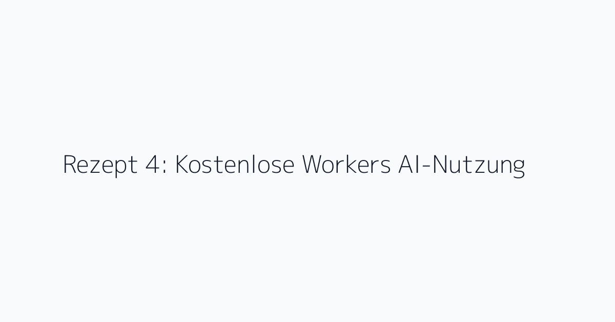 Rezept 4: Kostenlose Workers AI-Nutzung