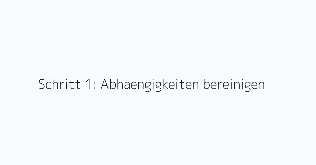 Schritt 1: Abhaengigkeiten bereinigen